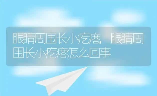 眼睛周围长小疙瘩,眼睛周围长小疙瘩怎么回事 | 宠物百科知识