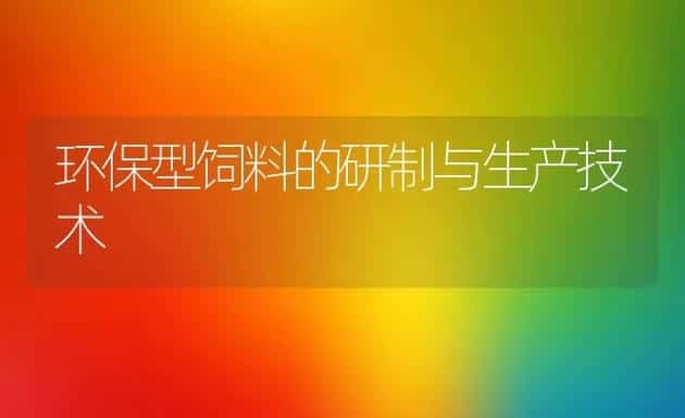 环保型饲料的研制与生产技术 | 动物养殖饲料