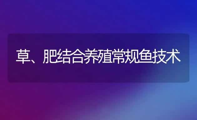 草、肥结合养殖常规鱼技术 | 动物养殖饲料