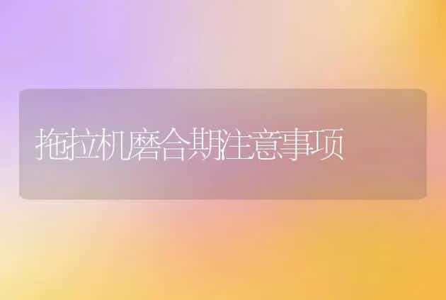 拖拉机磨合期注意事项 | 养殖