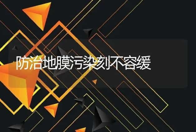 防治地膜污染刻不容缓 | 养殖