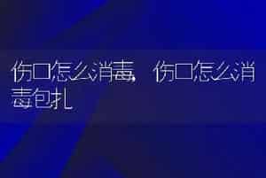 伤口怎么消毒，伤口怎么消毒包扎