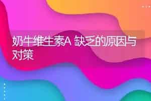奶牛维生素A缺乏的原因与对策