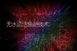 无水运活鱼新技术