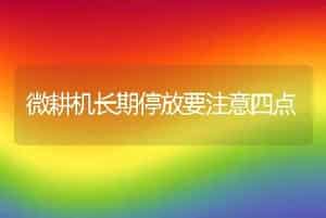 微耕机长期停放要注意四点
