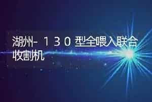 湖州-130型全喂入联合收割机