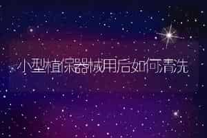 小型植保器械用后如何清洗
