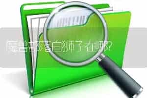 魔兽部落白狮子在哪？