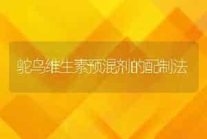 鸵鸟维生素预混剂的配制法