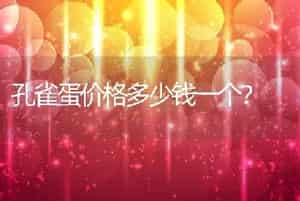 孔雀蛋价格多少钱一个？